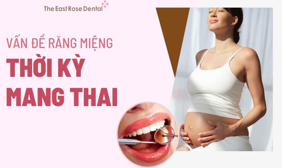 Những vấn đề răng miệng trong thời kỳ mang thai cần lưu ý
